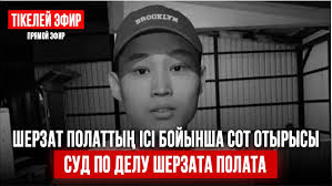 Шерзат Болаттың өліміне қатысты ашық сот отырысы басталды - онлайн-трансляция